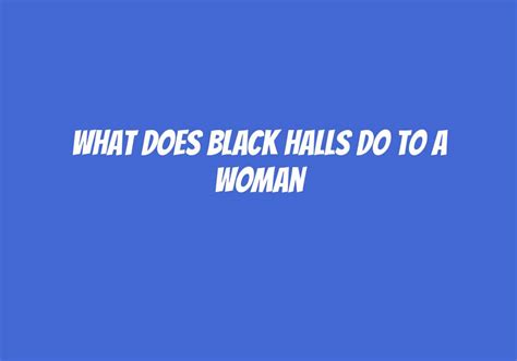 what does black halls do to a woman|What Sex Looks Like for Black Women 